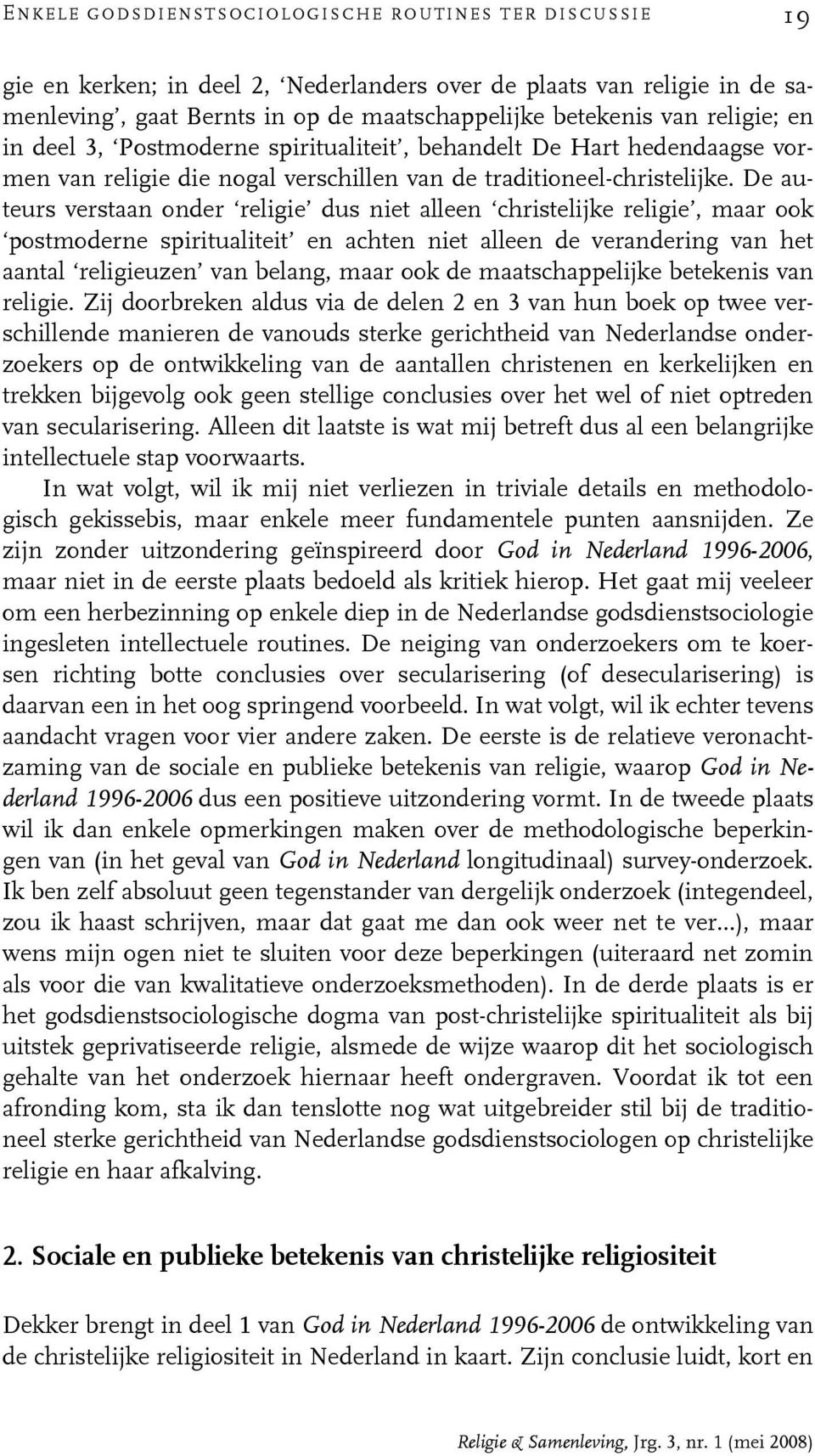 De auteurs verstaan onder religie dus niet alleen christelijke religie, maar ook postmoderne spiritualiteit en achten niet alleen de verandering van het aantal religieuzen van belang, maar ook de