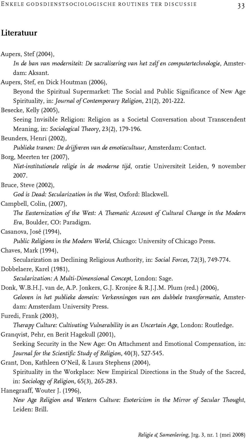 Besecke, Kelly (2005), Seeing Invisible Religion: Religion as a Societal Conversation about Transcendent Meaning, in: Sociological Theory, 23(2), 179-196.