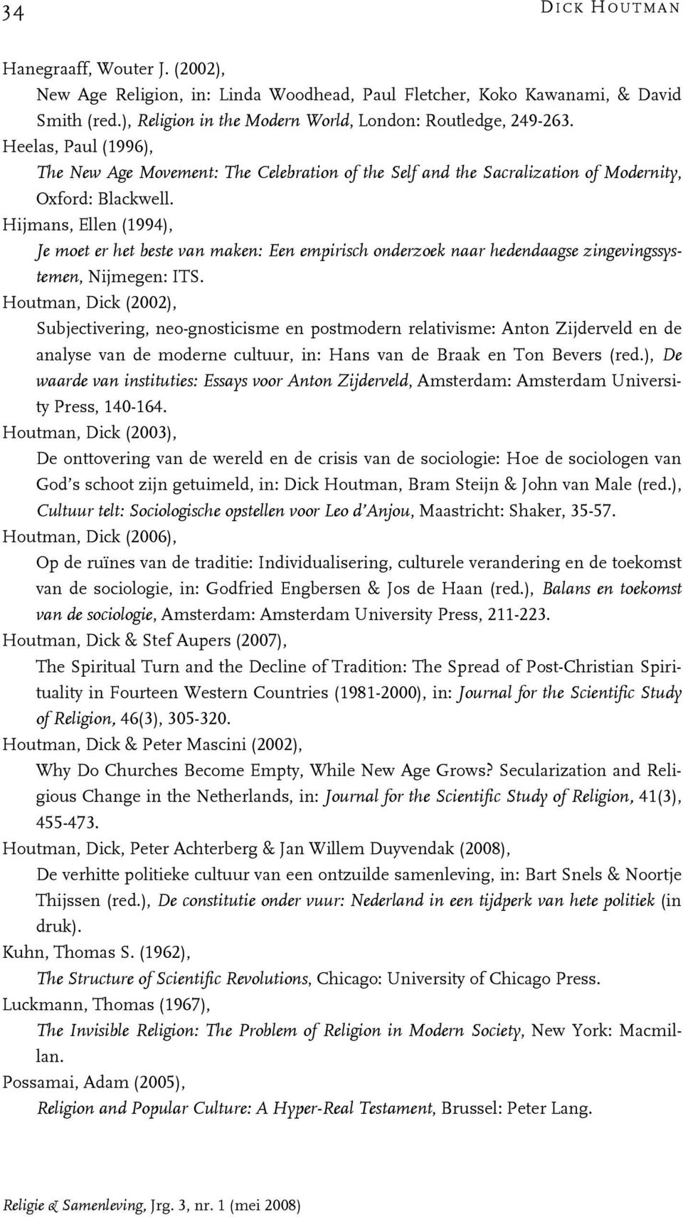 Hijmans, Ellen (1994), Je moet er het beste van maken: Een empirisch onderzoek naar hedendaagse zingevingssystemen, Nijmegen: ITS.