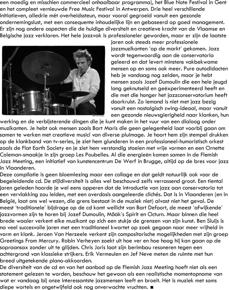 Er zijn nog andere aspecten die de huidige diversiteit en creatieve kracht van de Vlaamse en Belgische jazz verklaren.