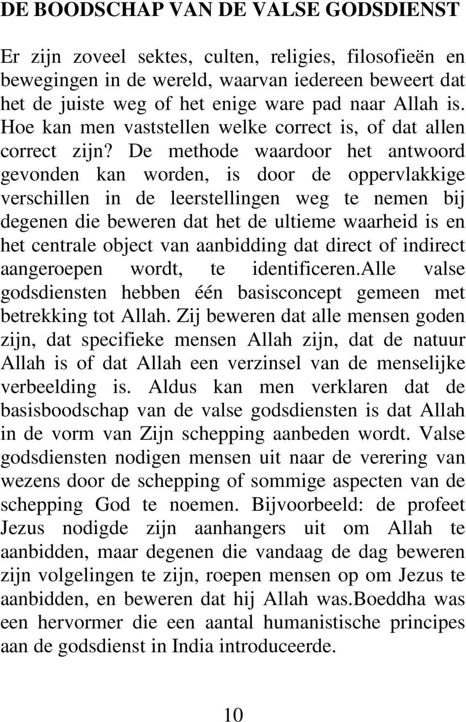 De methode waardoor het antwoord gevonden kan worden, is door de oppervlakkige verschillen in de leerstellingen weg te nemen bij degenen die beweren dat het de ultieme waarheid is en het centrale