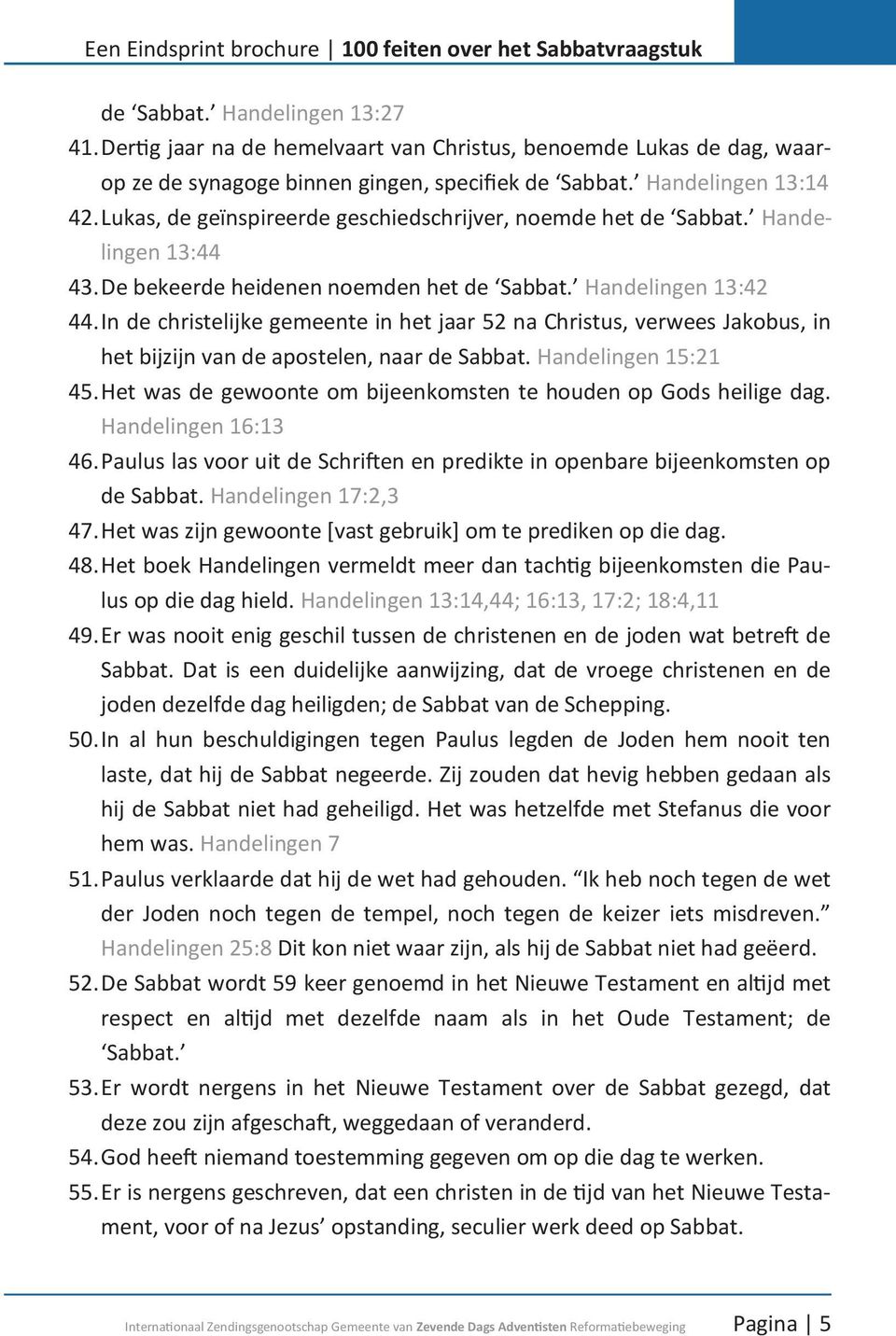 In de christelijke gemeente in het jaar 52 na Christus, verwees Jakobus, in het bijzijn van de apostelen, naar de Sabbat. Handelingen 15:21 45.