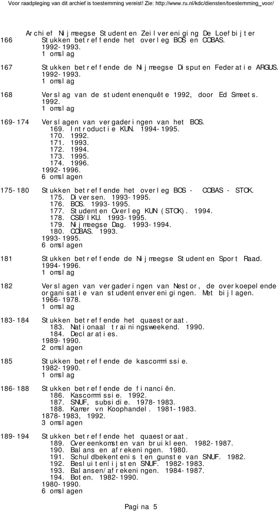 Studenten Overleg KUN (STOK). 1994. 178. CSB/IKU. 1993-1995. 179. Nijmeegse Dag. 1993-1994. 180. COBAS. 1993. 1993-1995. 181 Stukken betreffende de Nijmeegse Studenten Sport Raad. 1994-1996.