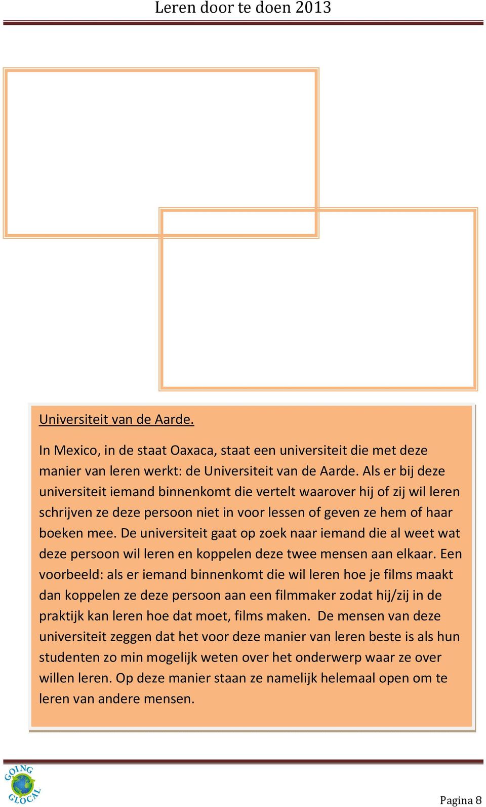 De universiteit gaat op zoek naar iemand die al weet wat deze persoon wil leren en koppelen deze twee mensen aan elkaar.