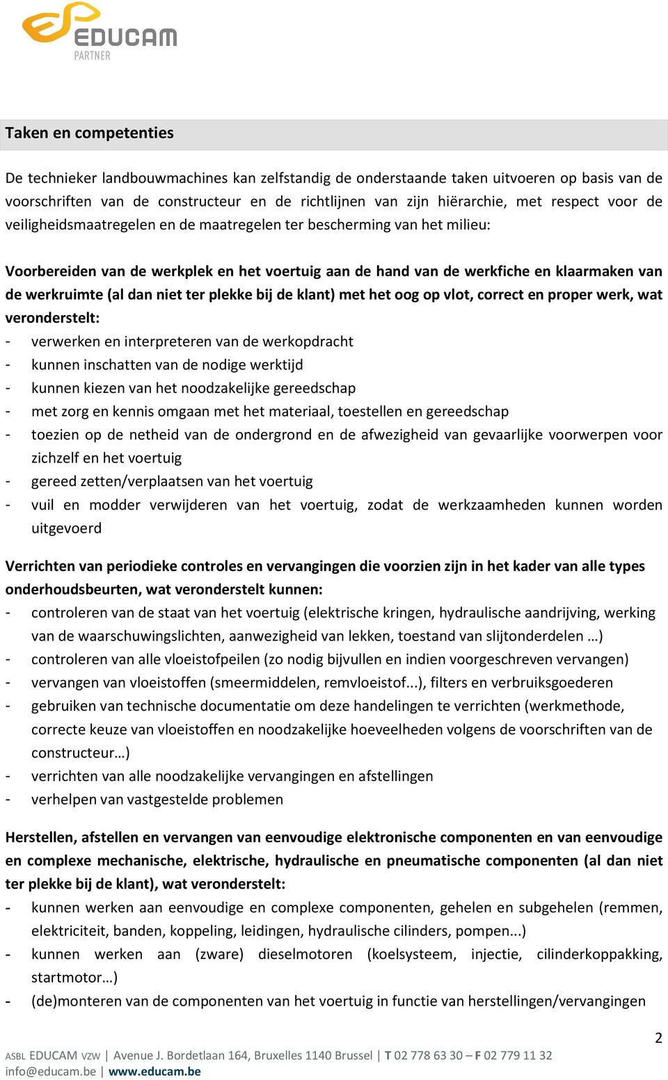 dan niet ter plekke bij de klant) met het oog op vlot, correct en proper werk, wat veronderstelt: - verwerken en interpreteren van de werkopdracht - kunnen inschatten van de nodige werktijd - kunnen