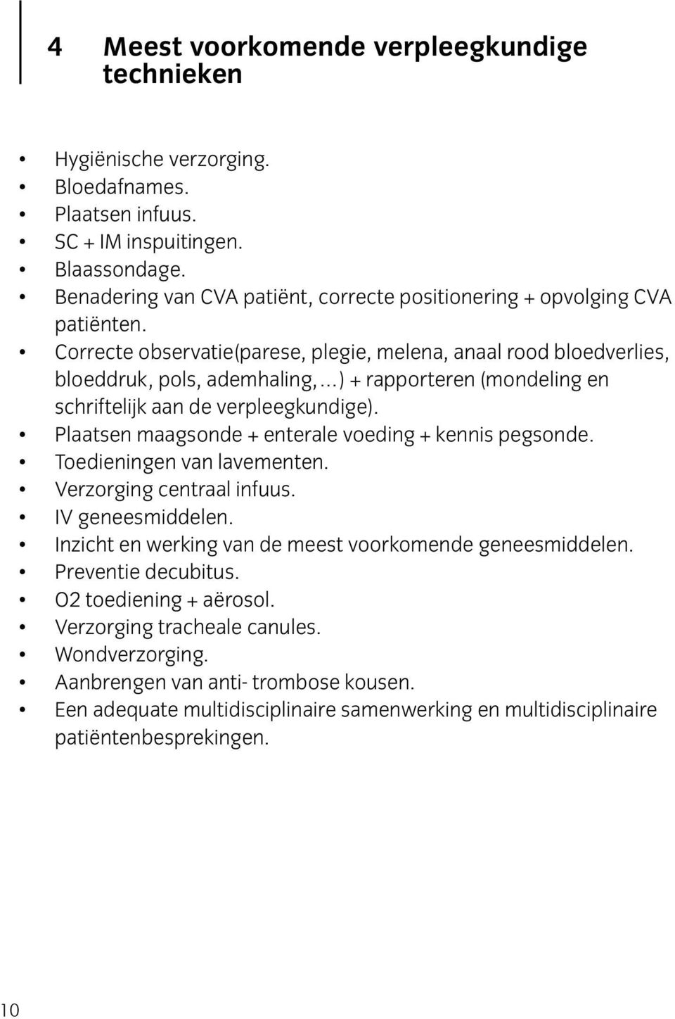 Correcte observatie(parese, plegie, melena, anaal rood bloedverlies, bloeddruk, pols, ademhaling, ) + rapporteren (mondeling en schriftelijk aan de verpleegkundige).