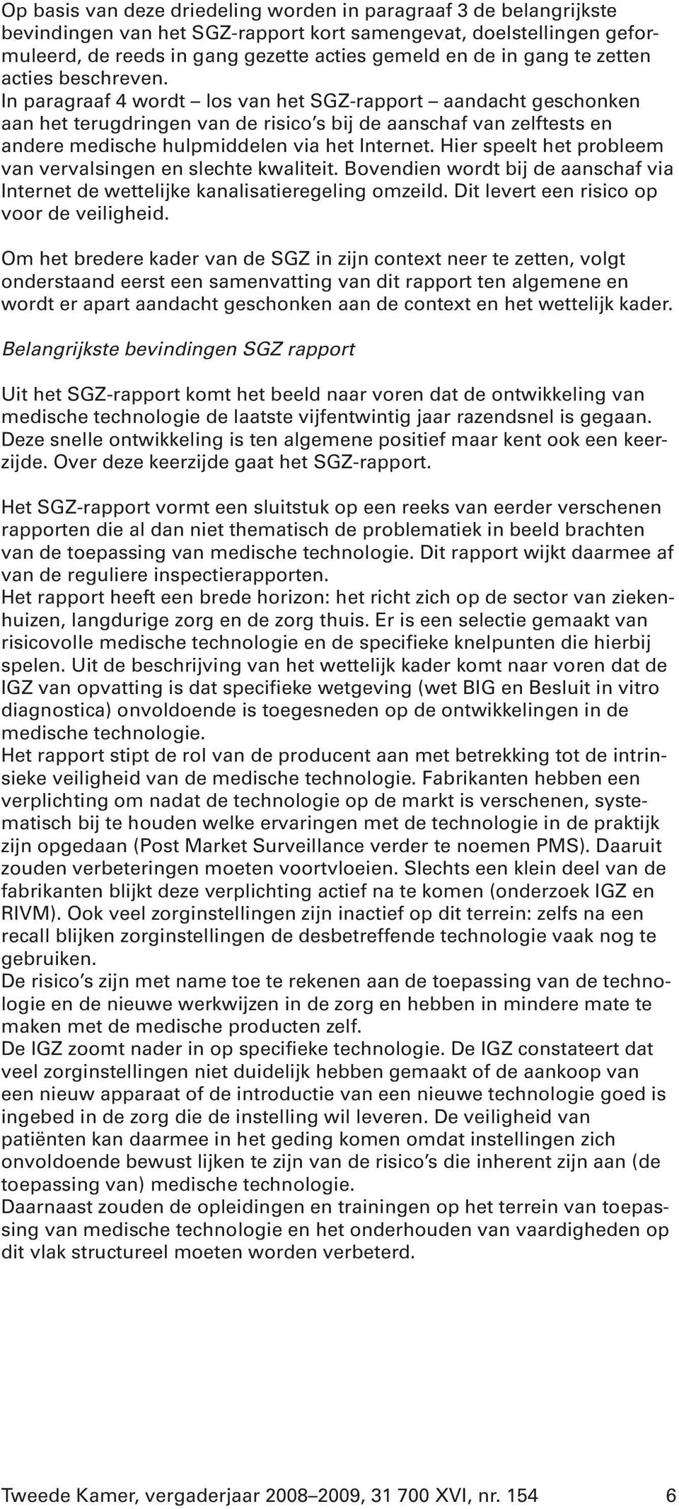 In paragraaf 4 wordt los van het SGZ-rapport aandacht geschonken aan het terugdringen van de risico s bij de aanschaf van zelftests en andere medische hulpmiddelen via het Internet.