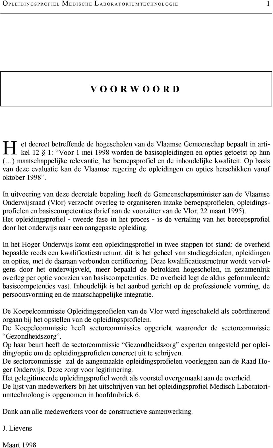 Op basis van deze evaluatie kan de Vlaamse regering de opleidingen en opties herschikken vanaf oktober 1998.