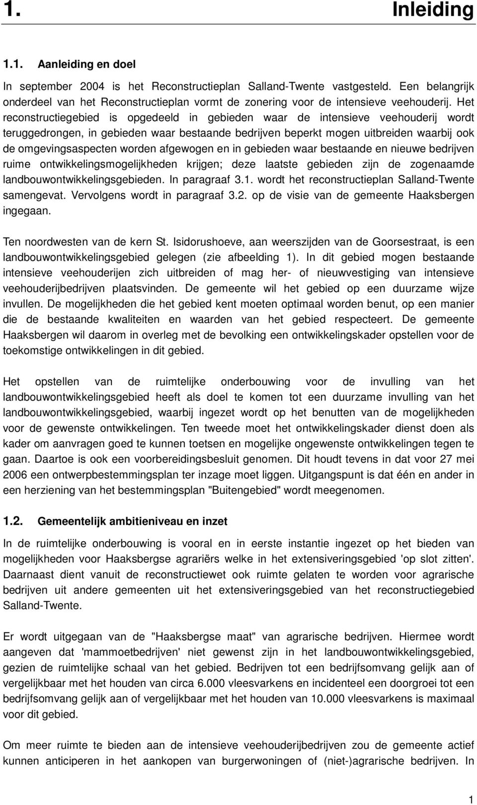 Het reconstructiegebied is opgedeeld in gebieden waar de intensieve veehouderij wordt teruggedrongen, in gebieden waar bestaande bedrijven beperkt mogen uitbreiden waarbij ook de omgevingsaspecten