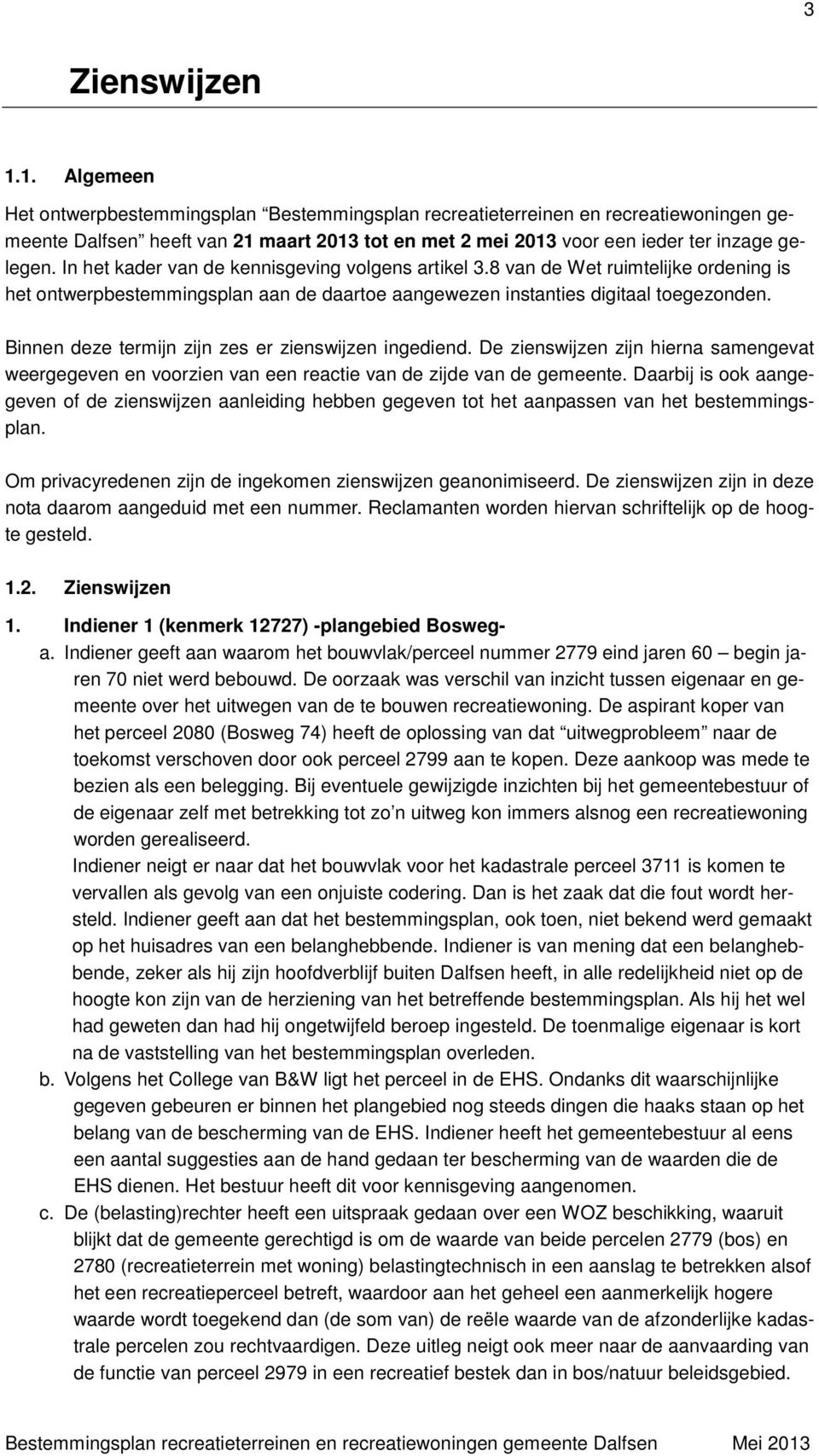 In het kader van de kennisgeving volgens artikel 3.8 van de Wet ruimtelijke ordening is het ontwerpbestemmingsplan aan de daartoe aangewezen instanties digitaal toegezonden.