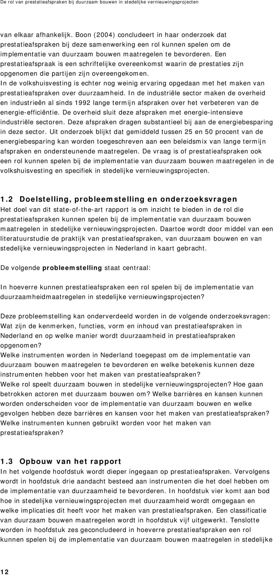 In de volkshuisvesting is echter nog weinig ervaring opgedaan met het maken van prestatieafspraken over duurzaamheid.