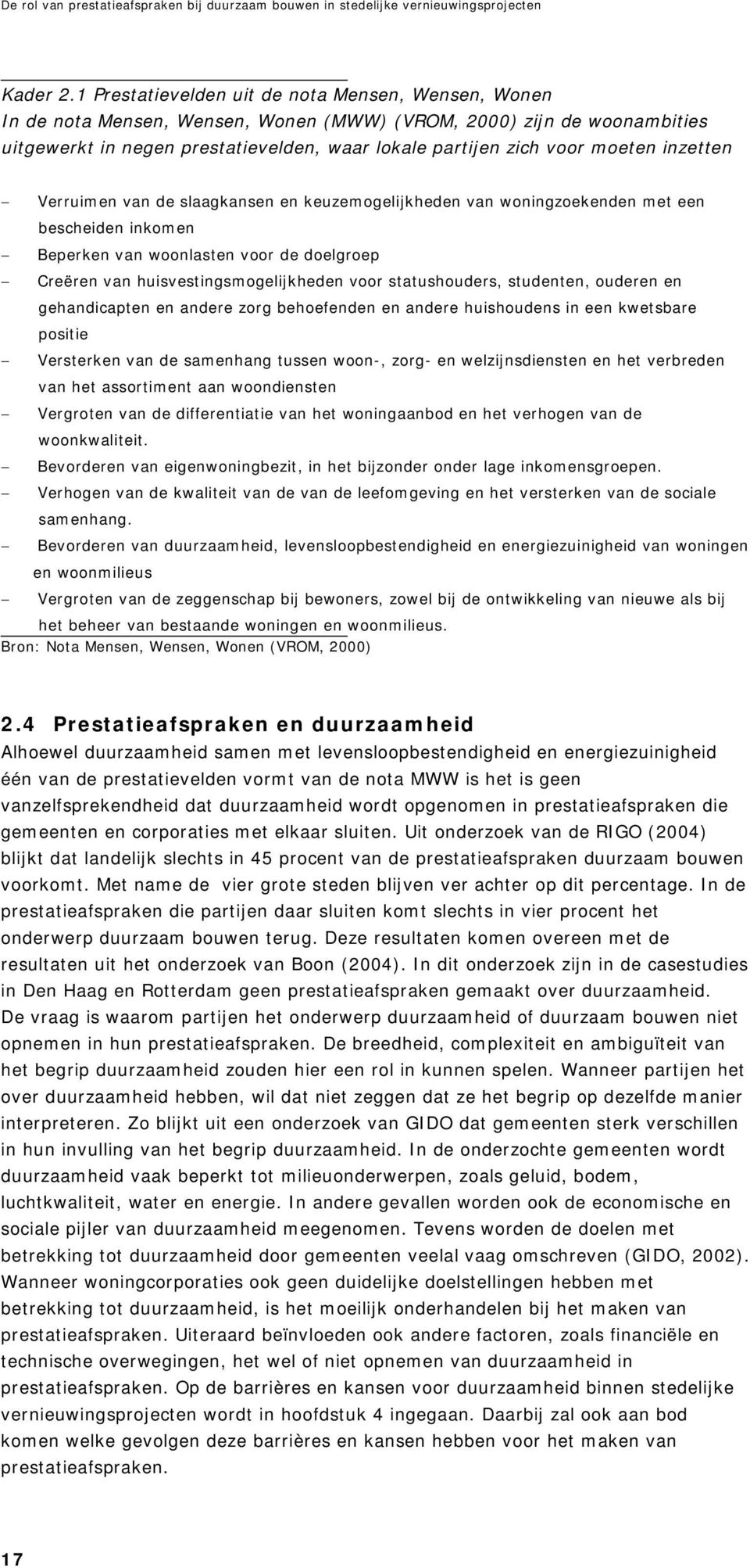 inzetten Verruimen van de slaagkansen en keuzemogelijkheden van woningzoekenden met een bescheiden inkomen Beperken van woonlasten voor de doelgroep Creëren van huisvestingsmogelijkheden voor