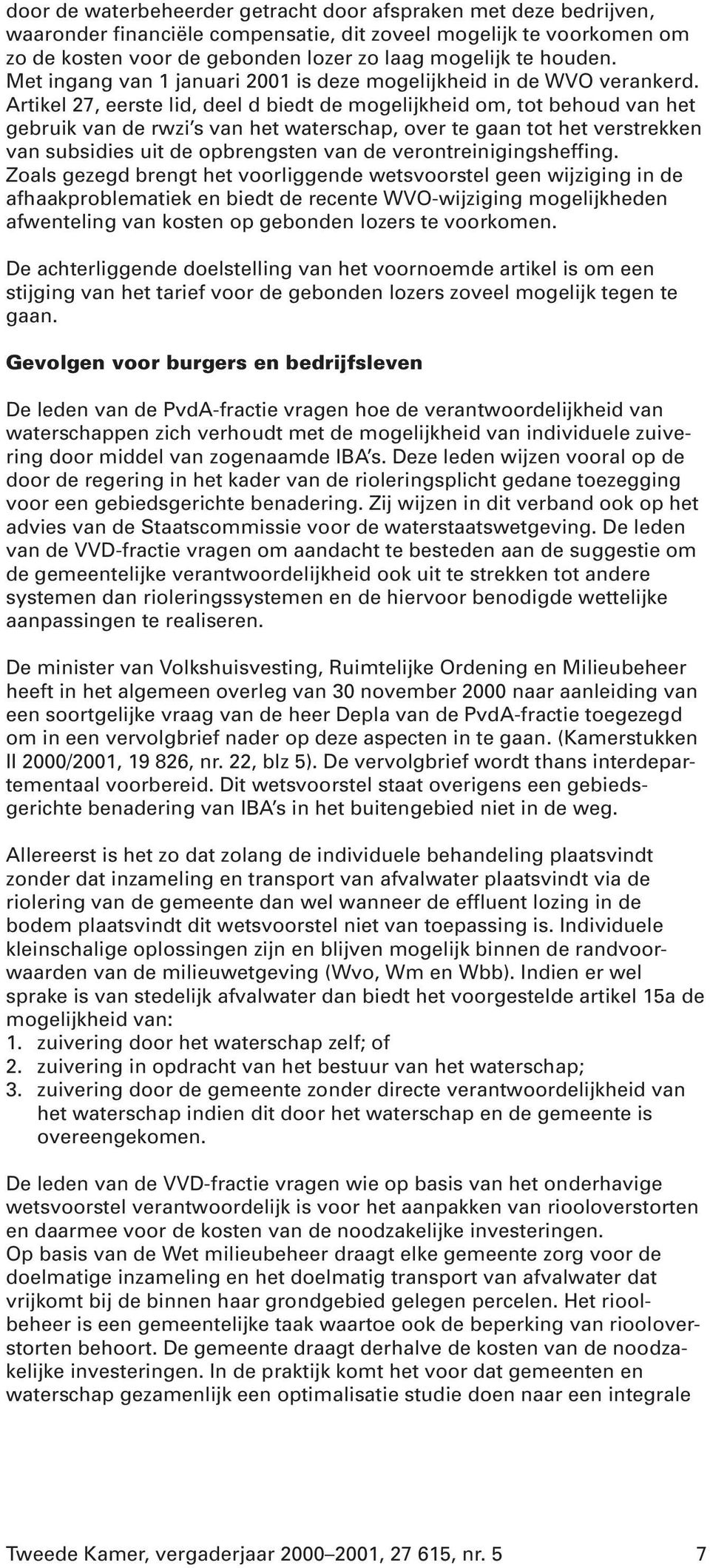 Artikel 27, eerste lid, deel d biedt de mogelijkheid om, tot behoud van het gebruik van de rwzi s van het waterschap, over te gaan tot het verstrekken van subsidies uit de opbrengsten van de