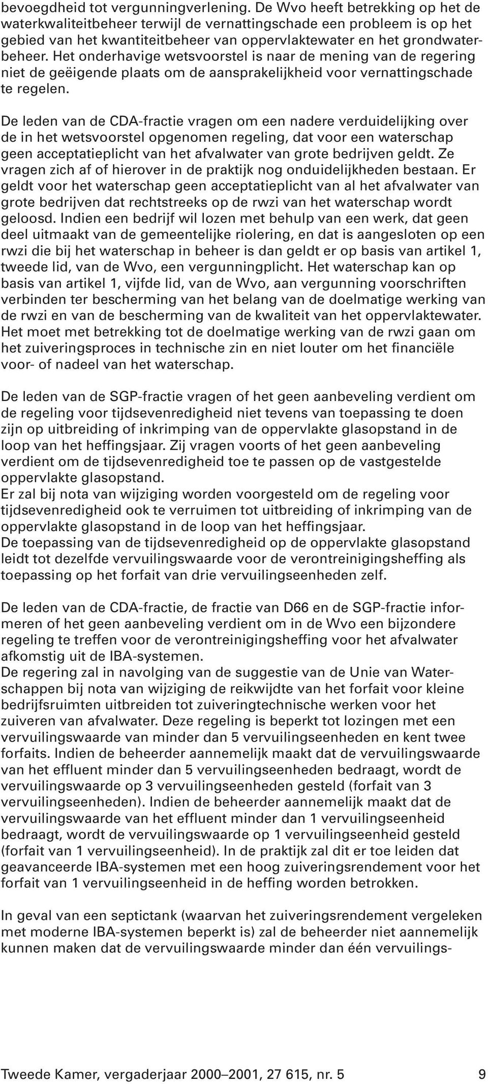 Het onderhavige wetsvoorstel is naar de mening van de regering niet de geëigende plaats om de aansprakelijkheid voor vernattingschade te regelen.