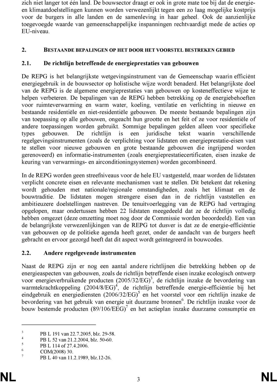 samenleving in haar geheel. Ook de aanzienlijke toegevoegde waarde van gemeenschappelijke inspanningen rechtvaardigt mede de acties op EU-niveau. 2.