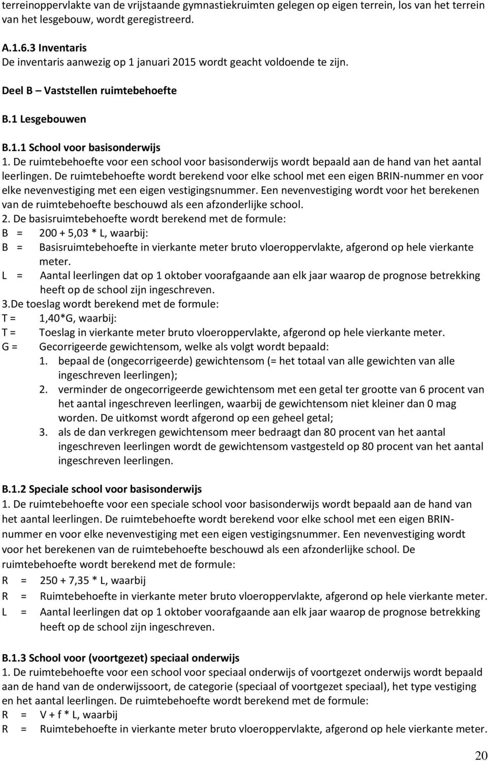 De ruimtebehoefte voor een school voor basisonderwijs wordt bepaald aan de hand van het aantal leerlingen.