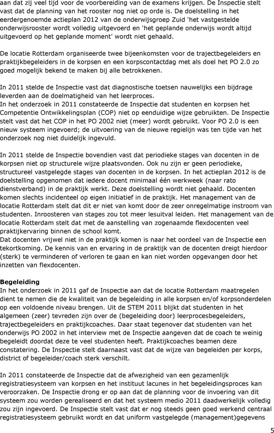 geplande moment wordt niet gehaald. De locatie Rotterdam organiseerde twee bijeenkomsten voor de trajectbegeleiders en praktijkbegeleiders in de korpsen en een korpscontactdag met als doel het PO 2.