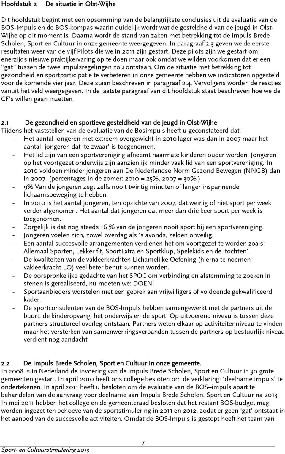 3 geven we de eerste resultaten weer van de vijf Pilots die we in 2011 zijn gestart.