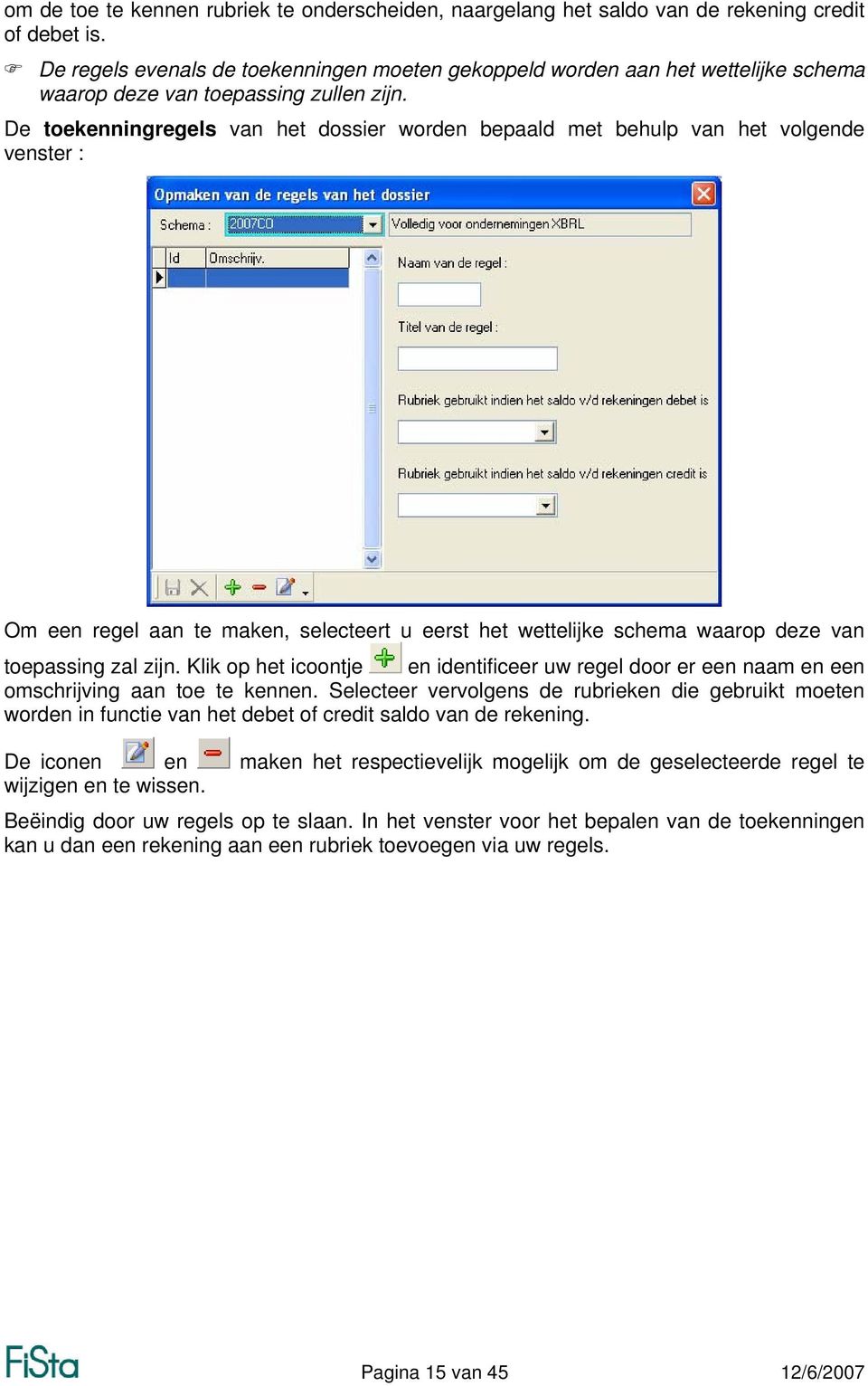 De toekenningregels van het dossier worden bepaald met behulp van het volgende venster : Om een regel aan te maken, selecteert u eerst het wettelijke schema waarop deze van toepassing zal zijn.