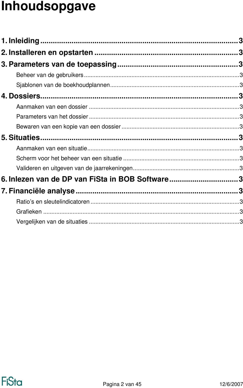 ..3 Bewaren van een kopie van een dossier...3 5. Situaties...3 Aanmaken van een situatie...3 Scherm voor het beheer van een situatie.