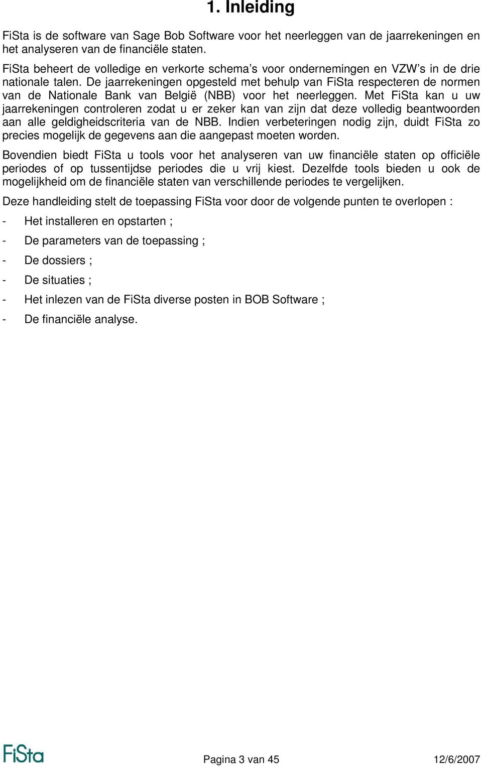 De jaarrekeningen opgesteld met behulp van FiSta respecteren de normen van de Nationale Bank van België (NBB) voor het neerleggen.