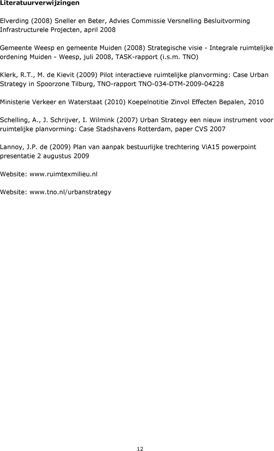 de Kievit (2009) Pilot interactieve ruimtelijke planvorming: Case Urban Strategy in Spoorzone Tilburg, TNO-rapport TNO-034-DTM-2009-04228 Ministerie Verkeer en Waterstaat (2010) Koepelnotitie Zinvol