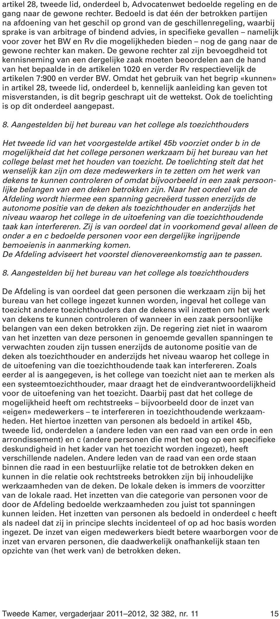 zover het BW en Rv die mogelijkheden bieden nog de gang naar de gewone rechter kan maken.