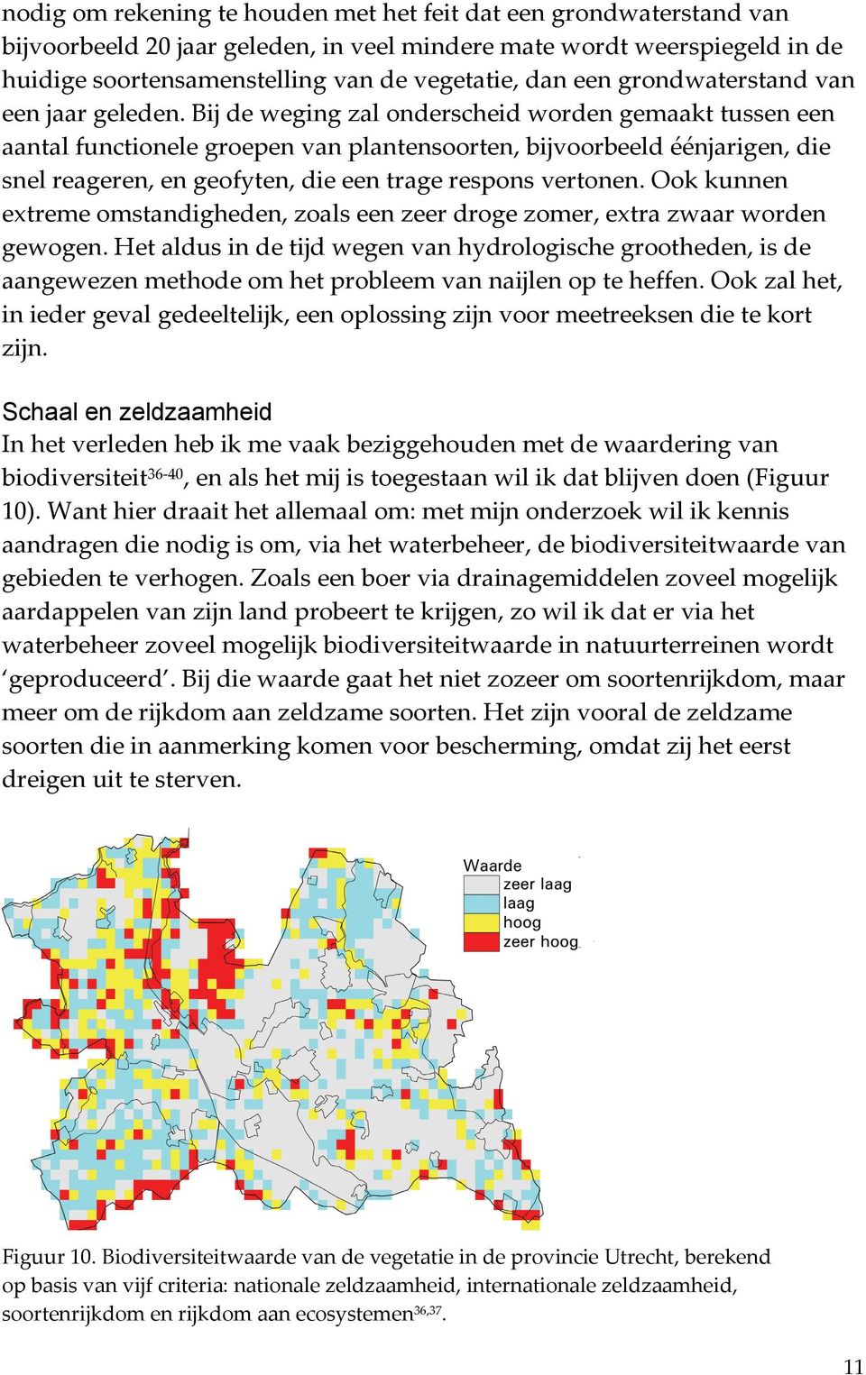 Bij de weging zal onderscheid worden gemaakt tussen een aantal functionele groepen van plantensoorten, bijvoorbeeld éénjarigen, die snel reageren, en geofyten, die een trage respons vertonen.