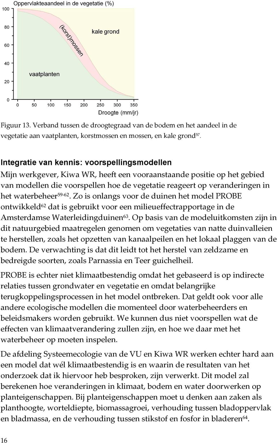 waterbeheer 59 62. Zo is onlangs voor de duinen het model PROBE ontwikkeld 62 dat is gebruikt voor een milieueffectrapportage in de Amsterdamse Waterleidingduinen 63.