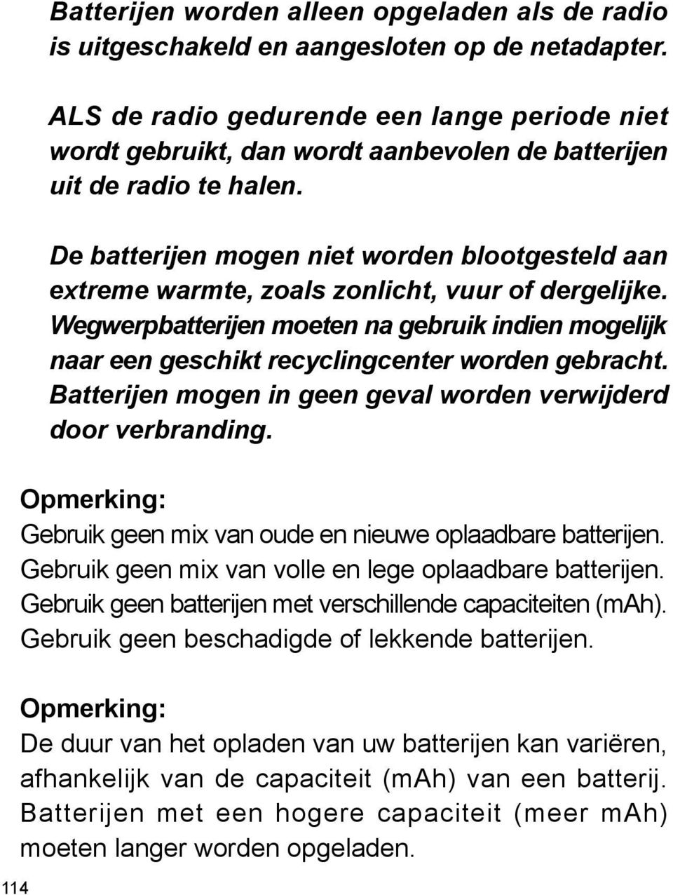 De batterijen mogen niet worden blootgesteld aan extreme warmte, zoals zonlicht, vuur of dergelijke.