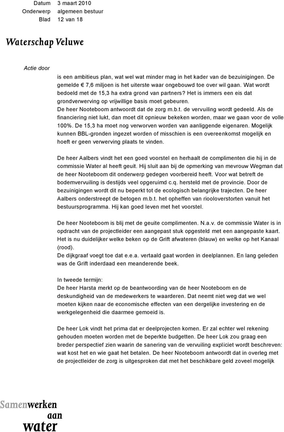 Als de financiering niet lukt, dan moet dit opnieuw bekeken worden, maar we gaan voor de volle 100%. De 15,3 ha moet nog verworven worden van aanliggende eigenaren.