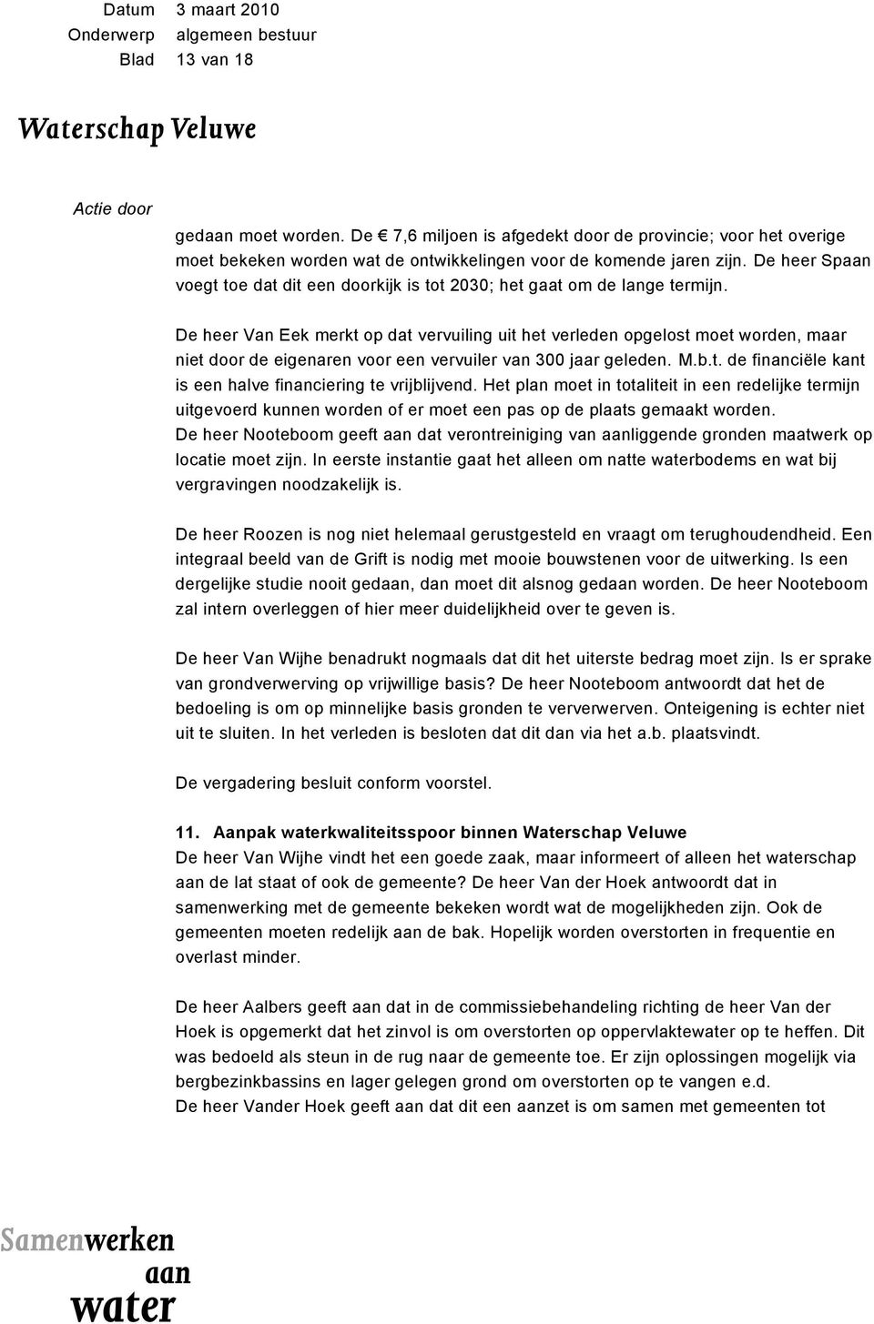 De heer Van Eek merkt op dat vervuiling uit het verleden opgelost moet worden, maar niet door de eigenaren voor een vervuiler van 300 jaar geleden. M.b.t. de financiële kant is een halve financiering te vrijblijvend.