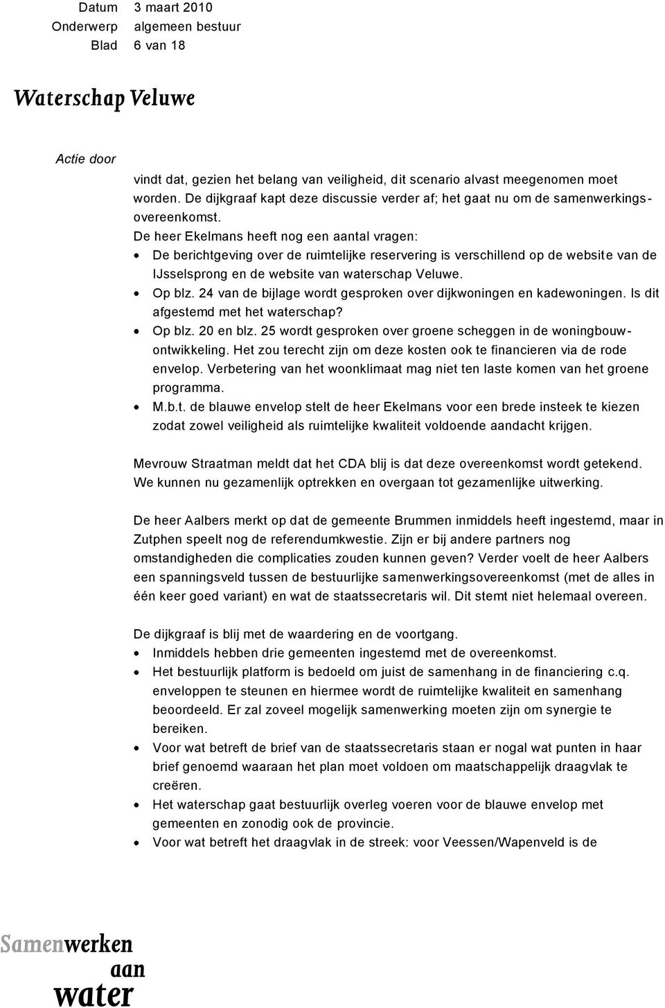 24 van de bijlage wordt gesproken over dijkwoningen en kadewoningen. Is dit afgestemd met het waterschap? Op blz. 20 en blz. 25 wordt gesproken over groene scheggen in de woningbouwontwikkeling.