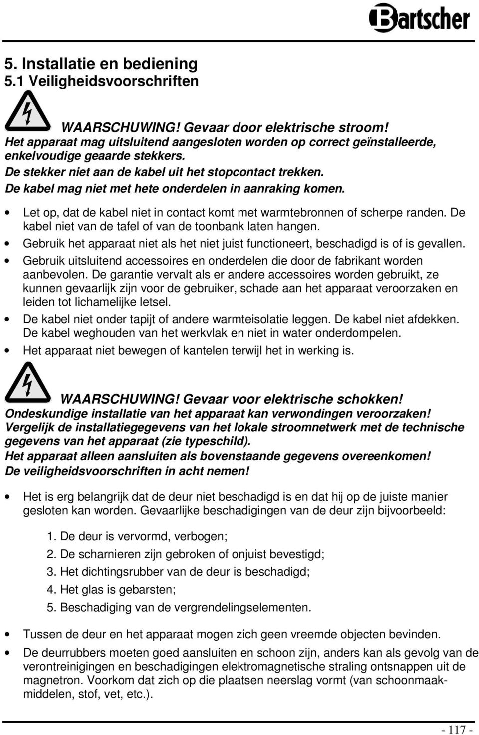 De kabel niet van de tafel f van de tnbank laten hangen. Gebruik het apparaat niet als het niet juist functineert, beschadigd is f is gevallen.