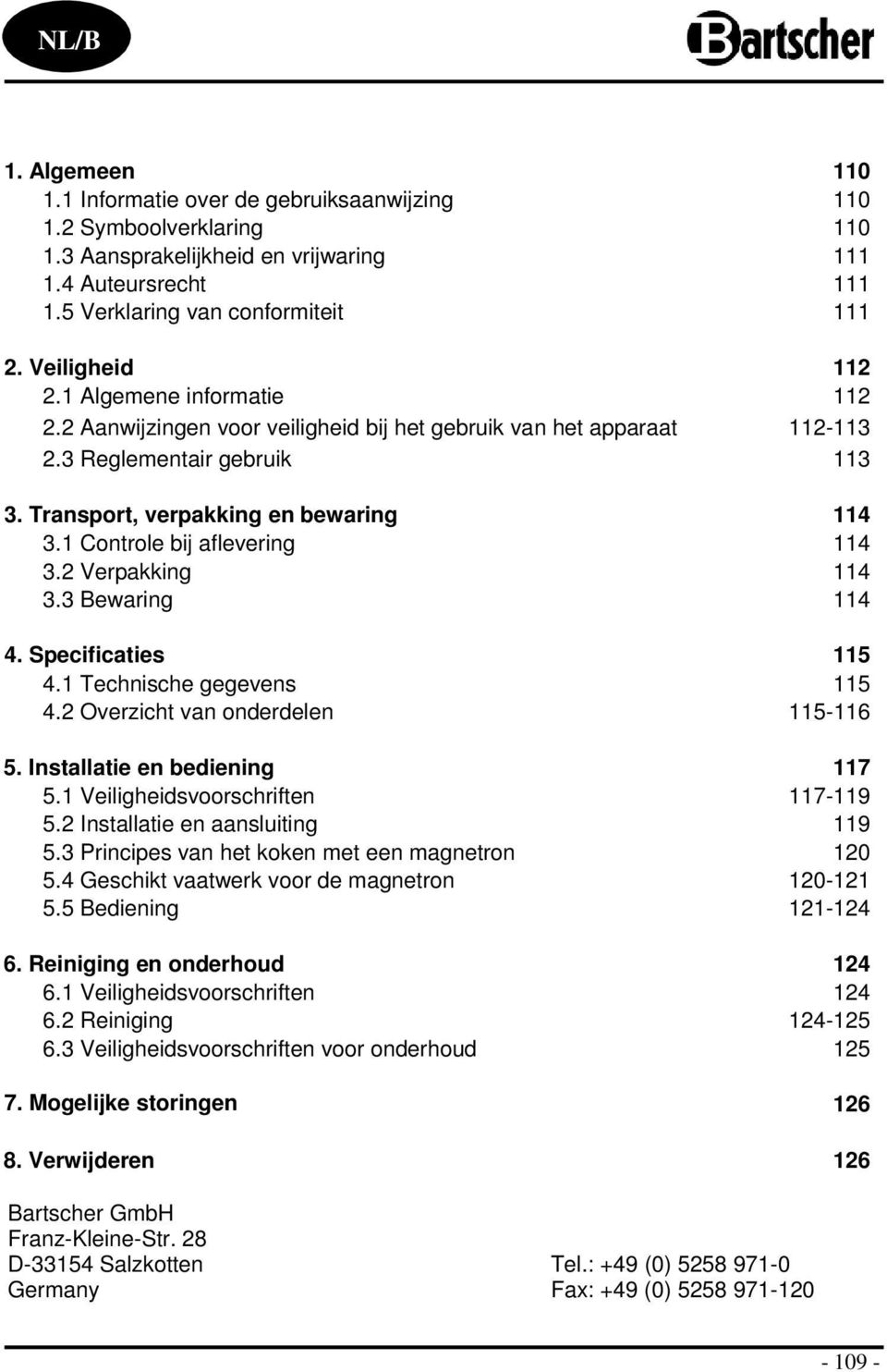 1 Cntrle bij aflevering 114 3.2 Verpakking 114 3.3 Bewaring 114 4. Specificaties 115 4.1 Technische gegevens 115 4.2 Overzicht van nderdelen 115-116 5. Installatie en bediening 117 5.