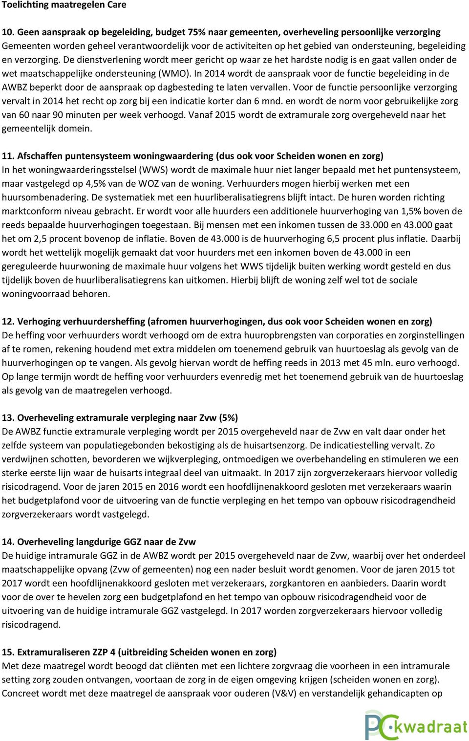 begeleiding en verzorging. De dienstverlening wordt meer gericht op waar ze het hardste nodig is en gaat vallen onder de wet maatschappelijke ondersteuning (WMO).