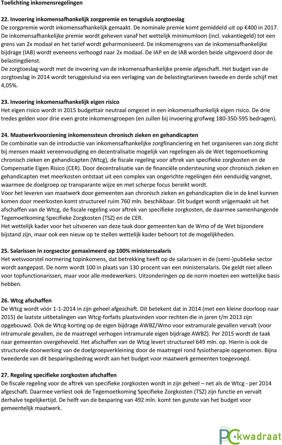 vakantiegeld) tot een grens van 2x modaal en het tarief wordt geharmoniseerd. De inkomensgrens van de inkomensafhankelijke bijdrage (IAB) wordt eveneens verhoogd naar 2x modaal.