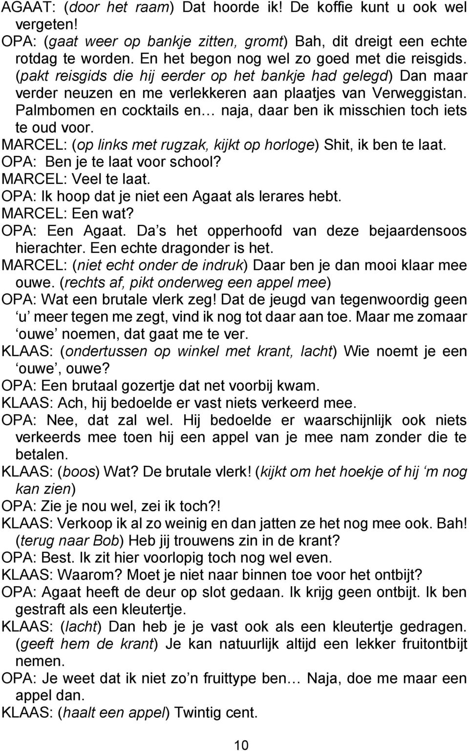 Palmbomen en cocktails en naja, daar ben ik misschien toch iets te oud voor. MARCEL: (op links met rugzak, kijkt op horloge) Shit, ik ben te laat. OPA: Ben je te laat voor school?