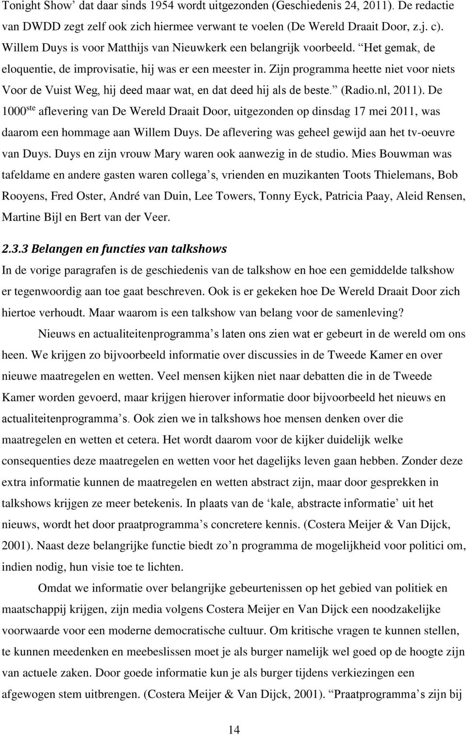 Zijn programma heette niet voor niets Voor de Vuist Weg, hij deed maar wat, en dat deed hij als de beste. (Radio.nl, 2011).
