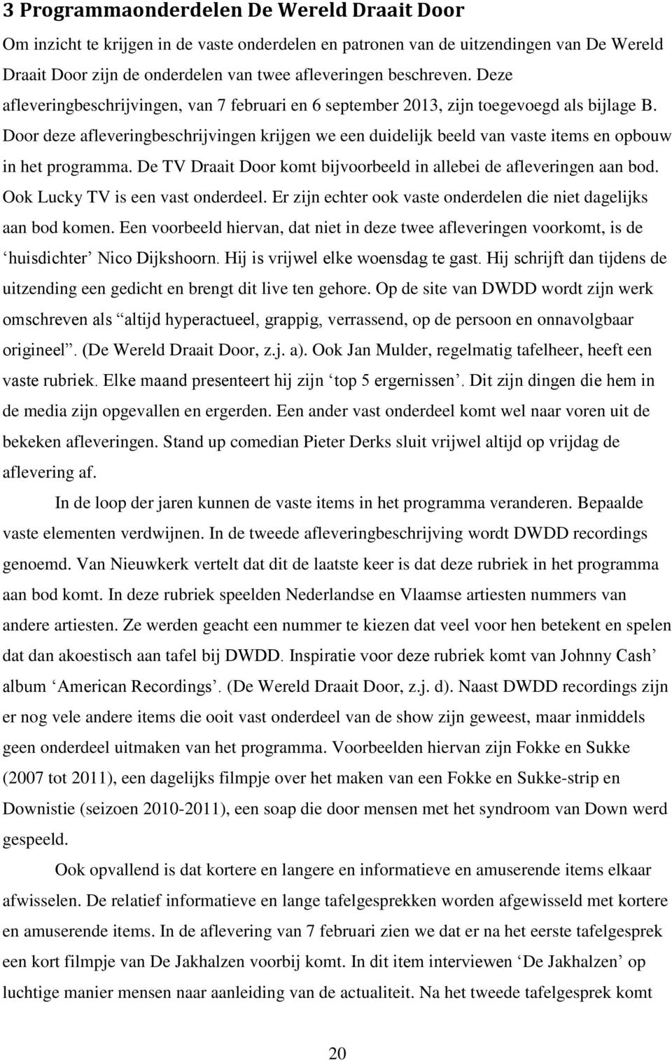 Door deze afleveringbeschrijvingen krijgen we een duidelijk beeld van vaste items en opbouw in het programma. De TV Draait Door komt bijvoorbeeld in allebei de afleveringen aan bod.