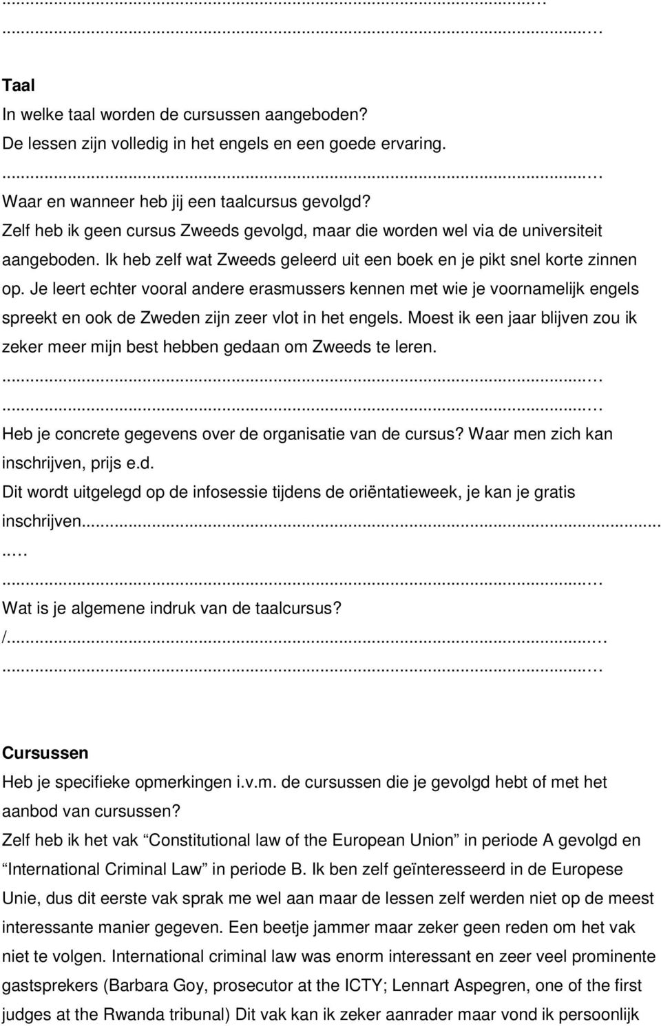 Je leert echter vooral andere erasmussers kennen met wie je voornamelijk engels spreekt en ook de Zweden zijn zeer vlot in het engels.