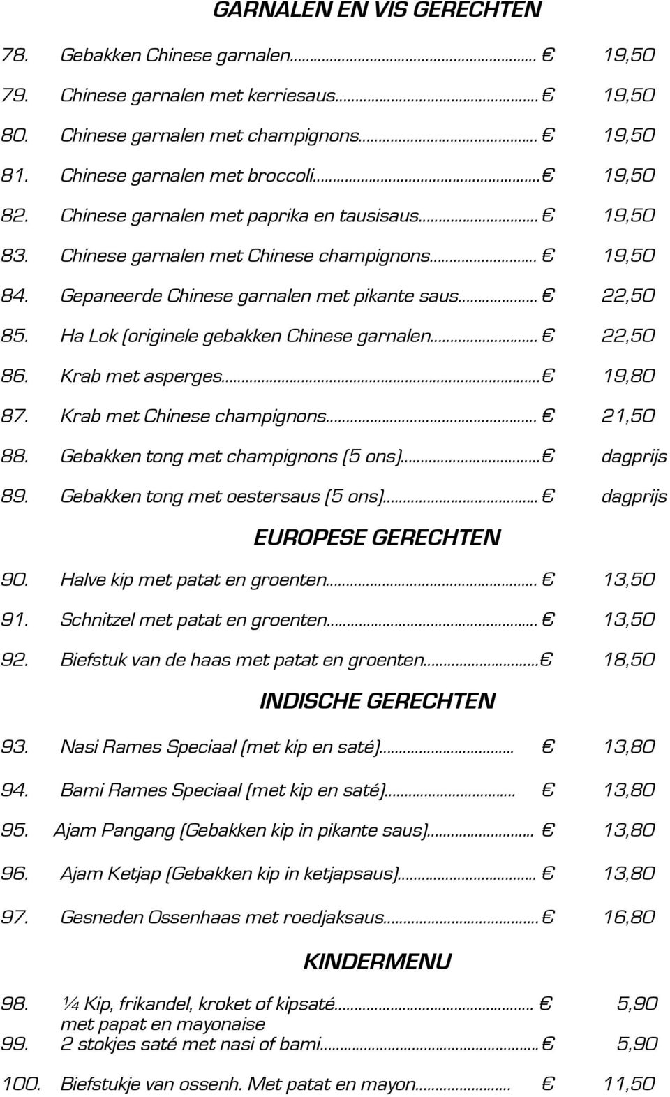Ha Lok (originele gebakken Chinese garnalen 22,50 86. Krab met asperges.. 19,80 87. Krab met Chinese champignons.. 21,50 88. Gebakken tong met champignons (5 ons).. dagprijs 89.