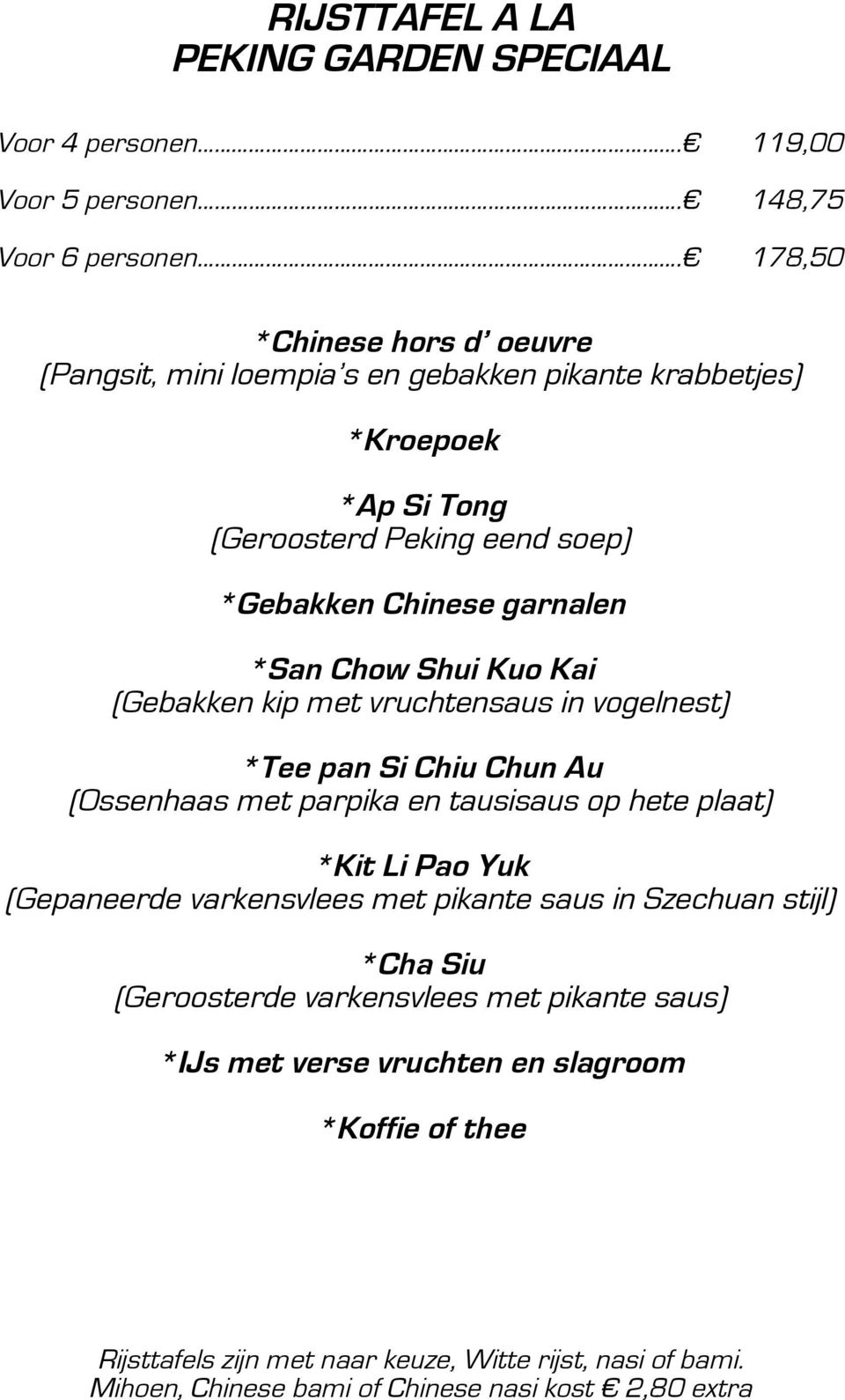 Shui Kuo Kai (Gebakken kip met vruchtensaus in vogelnest) *Tee pan Si Chiu Chun Au (Ossenhaas met parpika en tausisaus op hete plaat) *Kit Li Pao Yuk (Gepaneerde varkensvlees