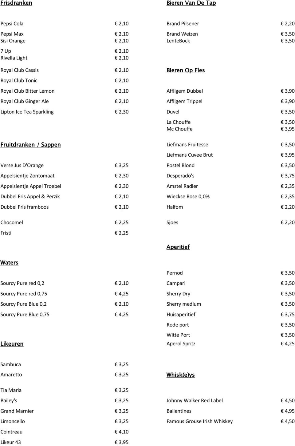 Fruitdranken / Sappen Liefmans Fruitesse 3,50 Liefmans Cuvee Brut 3,95 Verse Jus D'Orange 3,25 Postel Blond 3,50 Appelsientje Zontomaat 2,30 Desperado's 3,75 Appelsientje Appel Troebel 2,30 Amstel