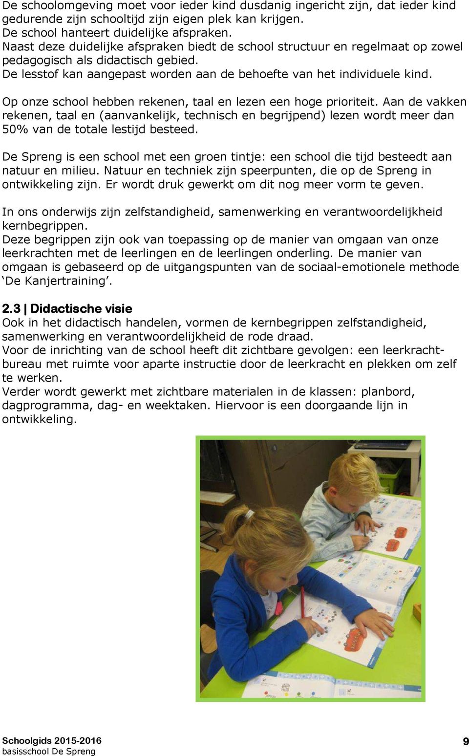 Op nze schl hebben rekenen, taal en lezen een hge pririteit. Aan de vakken rekenen, taal en (aanvankelijk, technisch en begrijpend) lezen wrdt meer dan 50% van de ttale lestijd besteed.