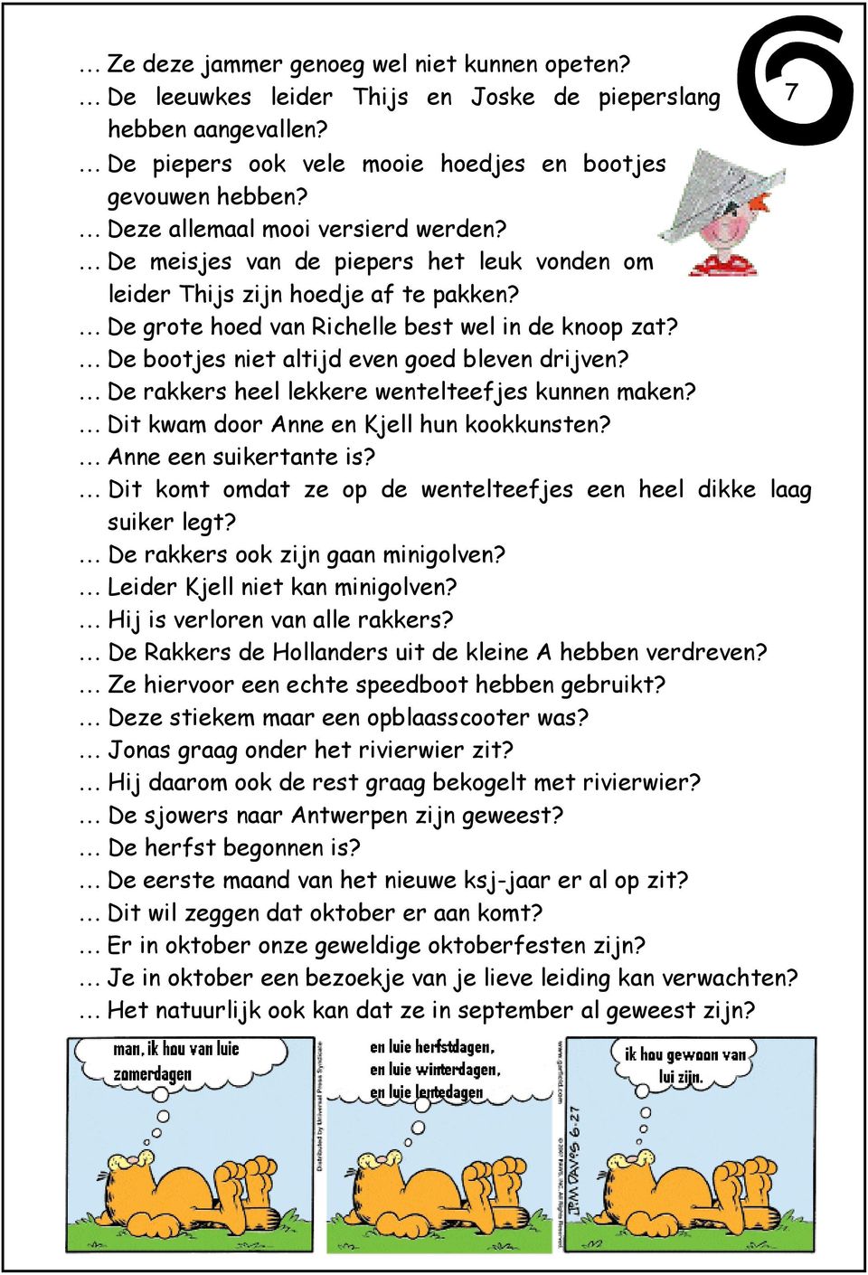 De bootjes niet altijd even goed bleven drijven? De rakkers heel lekkere wentelteefjes kunnen maken? Dit kwam door Anne en Kjell hun kookkunsten? Anne een suikertante is?