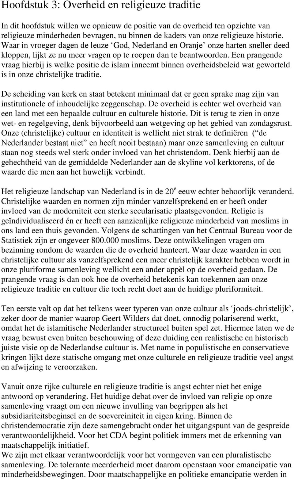 Een prangende vraag hierbij is welke positie de islam inneemt binnen overheidsbeleid wat geworteld is in onze christelijke traditie.