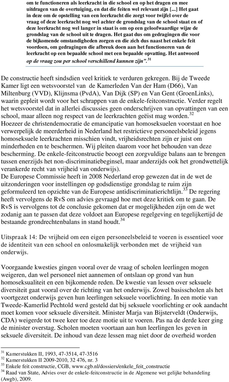 in staat is om op een geloofwaardige wijze de grondslag van de school uit te dragen.