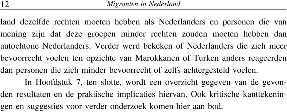 Verder werd bekeken of Nederlanders die zich meer bevoorrecht voelen ten opzichte van Marokkanen of Turken anders reageerden dan personen die zich