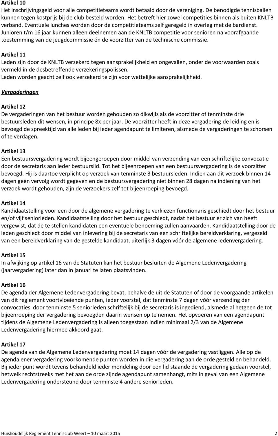 Junioren t/m 16 jaar kunnen alleen deelnemen aan de KNLTB competitie voor senioren na voorafgaande toestemming van de jeugdcommissie én de voorzitter van de technische commissie.